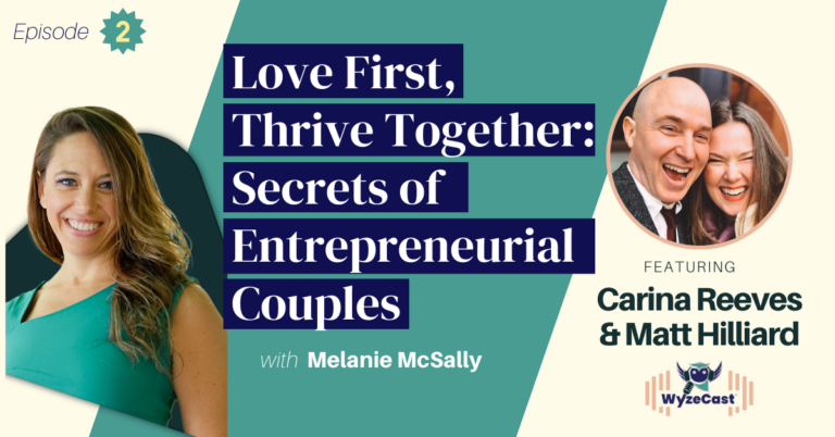 WyzeCast™ Episode 02 - Love First, Thrive Together: Secrets of Entrepreneurial Couple with Special Guests Carina Reeves & Matt Hilliard